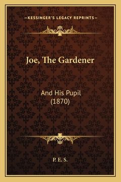 portada Joe, The Gardener: And His Pupil (1870) (en Inglés)
