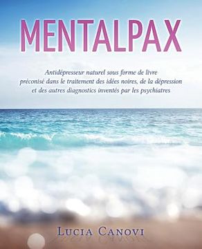 portada Mentalpax: Antidépresseur naturel sous forme de livre préconisé dans le traitement de l'anxiété, des idées noires, de la dépressi (en Francés)