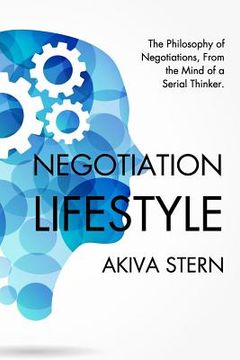 portada Negotiation Lifestyle: The Philosophy of Negotiations. From the Mind of a Serial Thinker.