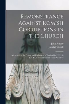 portada Remonstrance Against Romish Corruptions in the Church: Addressed to the People and Parliament of England in 1395, 18 Ric. II., Now for the First Time (en Inglés)