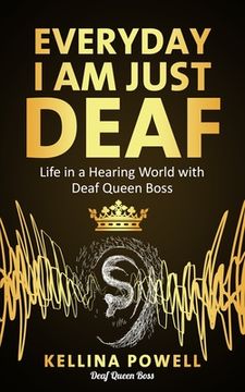 portada EveryDay I Am Just Deaf: Life in a Hearing World with Deaf Queen Boss (en Inglés)