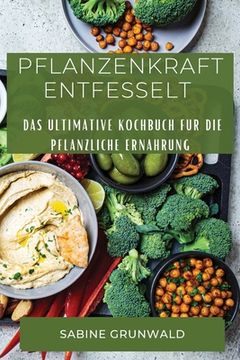 portada Pflanzenkraft Entfesselt: Das ultimative Kochbuch fur die pflanzliche Ernahrung (en Alemán)