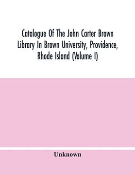 portada Catalogue Of The John Carter Brown Library In Brown University, Providence, Rhode Island (Volume I) (in English)
