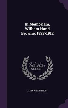 portada In Memoriam, William Hand Browne, 1828-1912 (en Inglés)