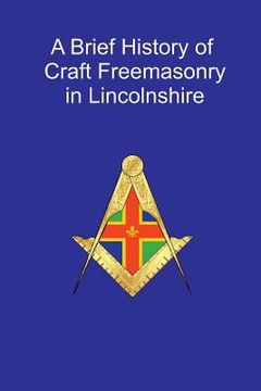 portada A Brief History of Craft Freemasonry in Lincolnshire: A Brief History of Craft Freemasonry in Lincolnshire