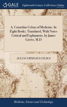 portada A. Cornelius Celsus of Medicine. In Eight Books. Translated, With Notes Critical and Explanatory, by James Greive, M.D (in English)