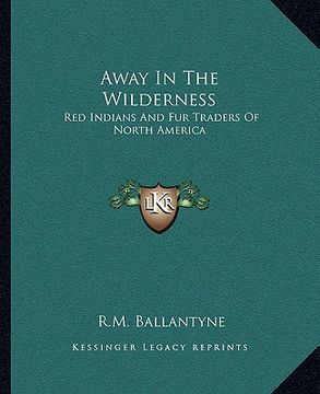 portada away in the wilderness: red indians and fur traders of north america (in English)