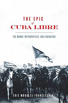 portada The Epic of Cuba Libre: The Mambí, Mythopoetics, and Liberation (New World Studies) (in English)