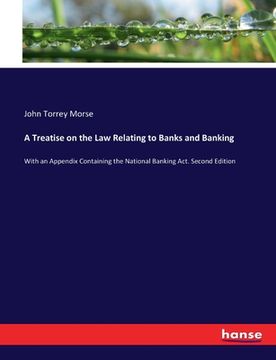 portada A Treatise on the Law Relating to Banks and Banking: With an Appendix Containing the National Banking Act. Second Edition (en Inglés)
