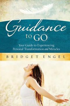 portada Guidance to Go: Your guide to Experiencing Personal Transformation and Miracles (en Inglés)
