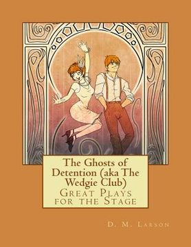 portada The Ghosts of Detention (aka The Wedgie Club): Great Plays for the Stage