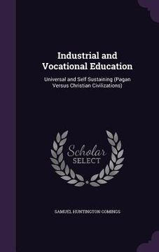 portada Industrial and Vocational Education: Universal and Self Sustaining (Pagan Versus Christian Civilizations) (en Inglés)