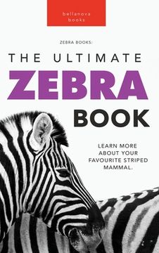 portada Zebras The Ultimate Zebra Book: Learn More About Your Favorite Striped Mammal (en Inglés)