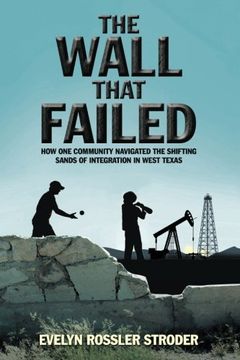 portada The Wall That Failed: How one Community Navigated the Shifting Sands of Integration in West Texas (en Inglés)