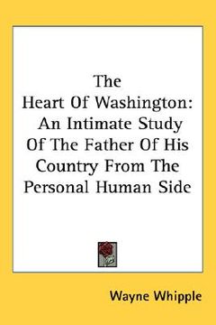 portada the heart of washington: an intimate study of the father of his country from the personal human side (in English)