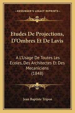 portada Etudes De Projections, D'Ombres Et De Lavis: A L'Usage De Toutes Les Ecoles, Des Architectes Et Des Mecaniciens (1848) (en Francés)