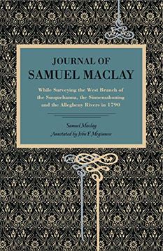 portada Journal of Samuel Maclay: While Surveying the West Branch of the Susquehanna, the Sinnemahoning and the Allegheny Rivers, in 1790 (en Inglés)