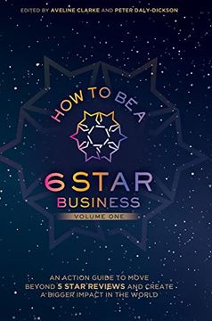 portada How to be a 6 Star Business: An Action Guide to Move Beyond 5 Star Reviews and Create a Bigger Impact in the World (in English)