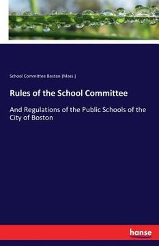 portada Rules of the School Committee: And Regulations of the Public Schools of the City of Boston (in English)