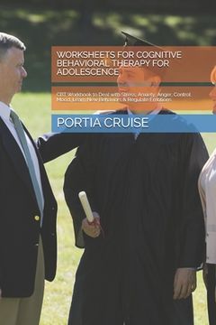 portada Worksheets for Cognitive Behavioral Therapy for Adolescence: CBT Workbook to Deal with Stress, Anxiety, Anger, Control Mood, Learn New Behaviors & Reg (in English)