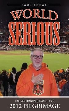 portada World Serious: One San Francisco Giants Fan's 2012 Pilgrimage (en Inglés)