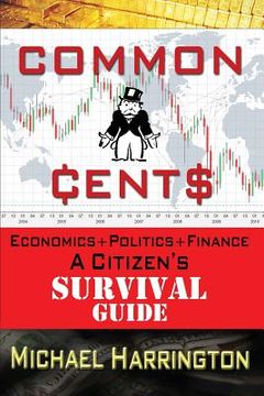 portada Common Cents: Economic+Politics+Finance A Citizen's Survival Guide (en Inglés)