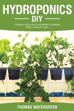 portada Hydroponics DIY: A Beginners Guide to Set Up and Maintain a Sustainable Organic Hydroponic-System 