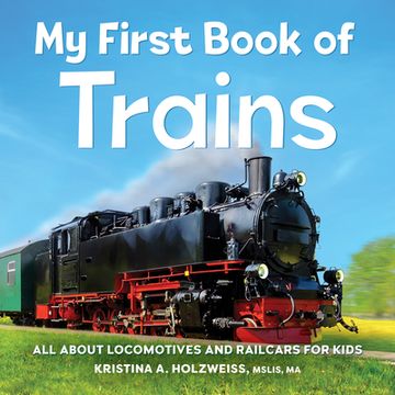 portada My First Book of Trains: All About Locomotives and Railcars for Kids (en Inglés)