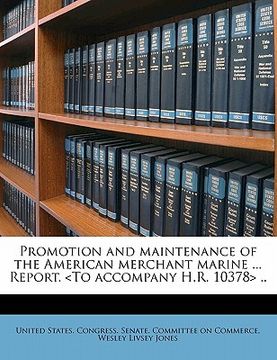 portada promotion and maintenance of the american merchant marine ... report. .. (en Inglés)