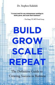 portada Build Grow Scale Repeat: The Definitive Guide to Creating Success in Business (in English)