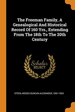 portada The Freeman Family, a Genealogical and Historical Record of 160 Yrs. , Extending From the 18Th to the 20Th Century (in English)