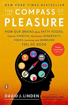 portada The Compass of Pleasure: How our Brains Make Fatty Foods, Orgasm, Exercise, Marijuana, Generosity, Vodka, Learning, and Gambling Feel so Good (en Inglés)