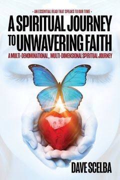 portada A Spiritual Journey to Unwavering Faith: A Multi-Denominational, Multi-Dimensional Spiritual Journey