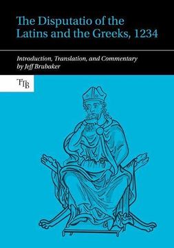portada The Disputatio of the Latins and the Greeks, 1234: Introduction, Translation, and Commentary (en Inglés)