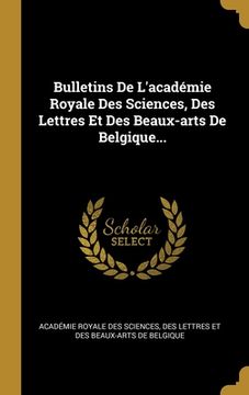 portada Bulletins De L'académie Royale Des Sciences, Des Lettres Et Des Beaux-arts De Belgique... (en Francés)