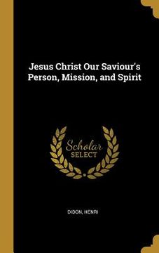 portada Jesus Christ Our Saviour's Person, Mission, and Spirit (en Inglés)