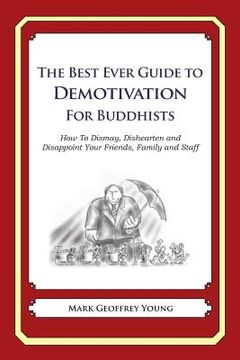 portada The Best Ever Guide to Demotivation for Buddhists: How To Dismay, Dishearten and Disappoint Your Friends, Family and Staff (en Inglés)