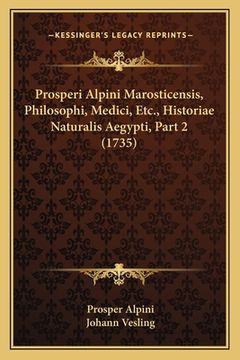 portada Prosperi Alpini Marosticensis, Philosophi, Medici, Etc., Historiae Naturalis Aegypti, Part 2 (1735) (in Latin)