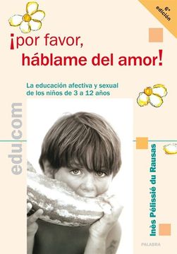 portada Por Favor, Hablame de Amor! La Educacion Afectiva y Sexual de los Ninos de 3 a 12 Anos (in Spanish)
