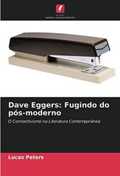 portada Dave Eggers: Fugindo do Pós-Moderno: O Connectivismo na Literatura Contemporânea (in Portuguese)