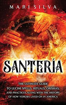 portada Santería: The Ultimate Guide to Lucumí Spells, Rituals, Orishas, and Practices, Along With the History of how Yoruba Lived on in America 