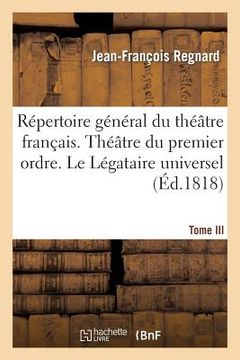 portada Répertoire Général Du Théâtre Français. Théâtre Du Premier Ordre. Regnard. Tome III: . Le Légataire Universel (in French)