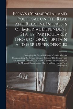 portada Essays Commercial and Political on the Real and Relative Interests of Imperial Dependent States, Particularly Those of Great Britain and Her Dependenc (en Inglés)