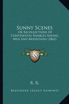 portada sunny scenes: or recollections of continental rambles among men and mountains (1862) (en Inglés)