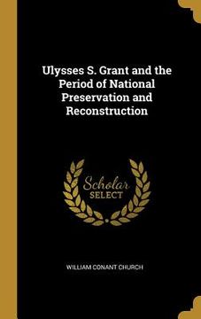 portada Ulysses S. Grant and the Period of National Preservation and Reconstruction (en Inglés)