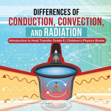 portada Differences of Conduction, Convection, and Radiation Introduction to Heat Transfer Grade 6 Children's Physics Books (en Inglés)