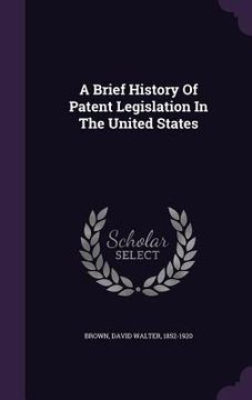 portada A Brief History Of Patent Legislation In The United States