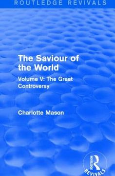 The Saviour of the World (Routledge Revivals): Volume V: The Great Controversy (en Inglés)