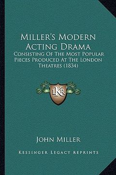 portada miller's modern acting drama: consisting of the most popular pieces produced at the london theatres (1834) (in English)