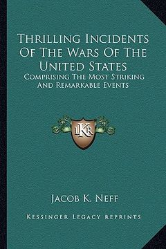 portada thrilling incidents of the wars of the united states: comprising the most striking and remarkable events (en Inglés)